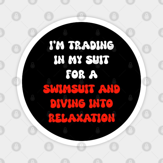 I'm trading in my suit for a swimsuit and diving into relaxation Magnet by Spaceboyishere